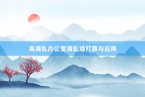高淆乱办公室淆乱墙打算与应用