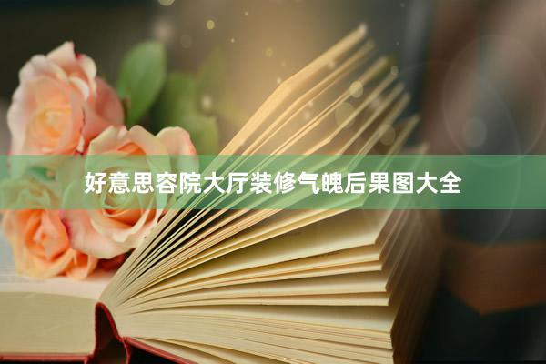 好意思容院大厅装修气魄后果图大全