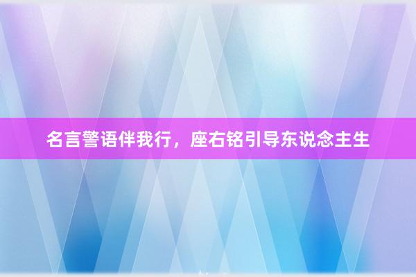 名言警语伴我行，座右铭引导东说念主生