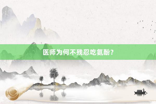 医师为何不残忍吃氨酚？